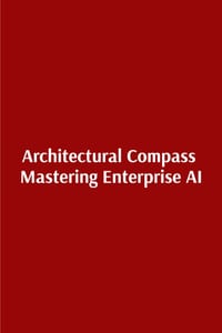 Architectural Compass Mastering Enterprise AI: Mastering Enterprise AI cover