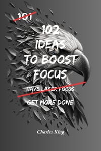 102 Ideas To Boost Focus: No Distractions. No Constant Switching. Simple Everyday Ideas To Stay On Task, Reduce Interruptions, and Get More Done cover