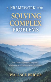 A Framework for Solving Complex Problems: How Leaders Understand Complexity, Structure Decisions, and Build Practical Solutions cover