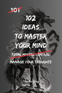 102 Ideas To Master Your Mind: No Perfect Control. No Constant Calm. Simple Everyday Ideas To Interrupt Overthinking, Reset Your Reactions, and Stay M cover