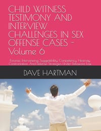 CHILD WITNESS TESTIMONY AND INTERVIEW CHALLENGES IN SEX OFFENSE CASES - Volume 6: Forensic Interviewing, Suggestibility, Competency, Hearsay, Confront cover