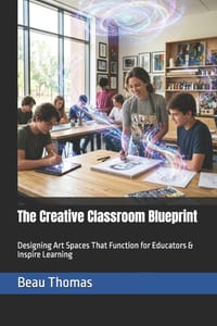 The Creative Classroom Blueprint: Designing Art Spaces That Function for Educators & Inspire Learning cover