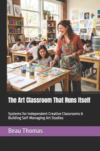 The Art Classroom That Runs Itself: Systems for Independent Creative Classrooms & Building Self-Managing Art Studios cover