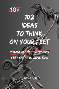 102 Ideas To Think On Your Feet: No Perfect Answers. No Instant Confidence. Simple Everyday Ideas To Respond Faster, Stay Clear, and Think On Your Fee cover