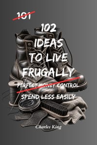102 Ideas To Live Frugally: No Perfect Control. No Extreme Discipline. Simple Everyday Ideas To Spend Less, Reduce Everyday Costs, and Make Your Money cover