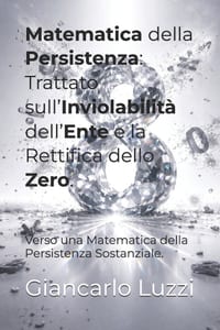 Matematica della Persistenza: Trattato sull'Inviolabilità dell'Ente e la Rettifica dello Zero: Verso una Matematica della Persistenza Sostanziale cover