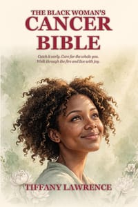 The Black Woman's Cancer Bible: Why We Die More - How To Catch It Early - How To Heal The Body Before The Pill - How To Walk Through The Fire - And Ho cover