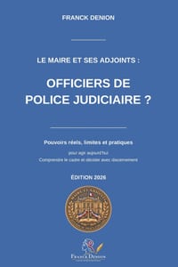 Le maire et ses adjoints: officiers de police judiciaire ?: Pouvoirs réels, limites et pratiques pour agir aujourd'hui cover