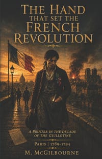 The Hand That Set the French Revolution: A Printer in the Decade of the Guillotine Paris 1789-1794 cover