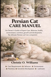 Persian cat care Manuel: An Owner's Guide to Expert Care, Behavior, health, environment, nutrition, growth and development, the ultimate Persian cat C cover