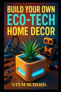 Build Your Own Eco-Tech Home Decor: DIY Smart Garden, Aquaponics & Sustainable Living Projects cover