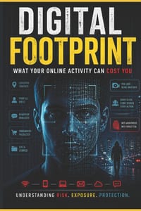 Digital Footprint: What Your Online Activity Can Cost You: Understanding Risk, Exposure, and Protection in a Connected World cover