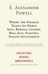 Where the Strange Trails Go Down: Sulu, Borneo, Celebes, Bali, Java, Sumatra, Straits Settlements cover