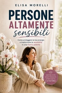 Persone Altamente Sensibili: Come proteggere la tua energia e trasformare la sensibilità in una risorsa potente cover
