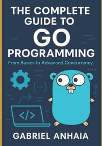The Complete Guide to Go Programming: From Basics to Advanced Concurrency cover