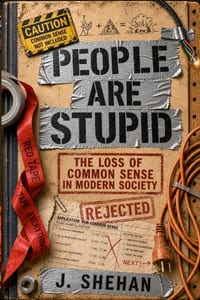 People Are Stupid: The Loss Of Common Sense In Modern Society cover