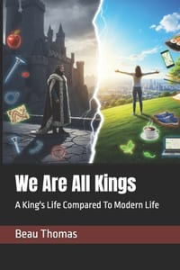 We Are All Kings: A King's Life Compared To Modern Life cover