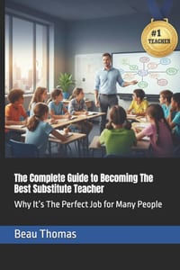 The Complete Guide to Becoming The Best Substitute Teacher: Why It's The Perfect Job for Many People cover
