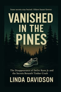 Vanished in the Pines: The Disappearance of DeOrr Kunz Jr. and the Secrets Beneath Timber Creek cover