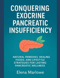 Conquering Exocrine Pancreatic Insufficiency: Natural Remedies, Healing Foods, and Lifestyle Strategies for Lasting Pancreatic Wellness cover