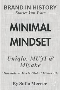 Minimal Mindset: Uniqlo, MUJI & Miyake Minimalism: Meets Global Modernity cover