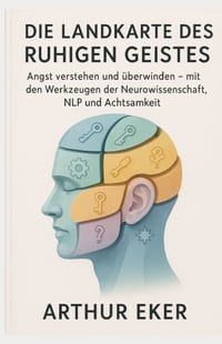 Die Landkarte des Ruhigen Geistes: Angst verstehen und überwinden - mit den Werkzeugen der Neurowissenschaft, NLP und Achtsamkeit cover