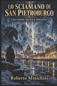Lo Sciamano Di San Pietroburgo: 1 Lo Sciamano Di San Pietroburgo Una Visione Onirica Fantastica del Veggente Di Gorizia Roberto Minichin cover