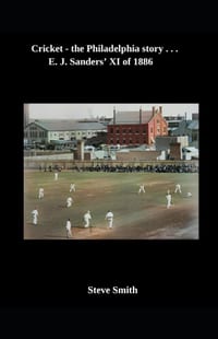 Cricket - the Philadelphia story . . . E. J. Sanders' XI of 1886 cover