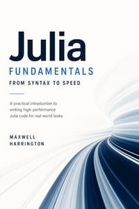 Julia Fundamentals: From Syntax to Speed: A practical introduction to writing high-performance Julia code for real-world tasks. cover