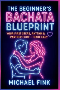 The Beginner's Bachata Blueprint: Your First Steps, Rhythm & Partner Flow - Made Easy cover