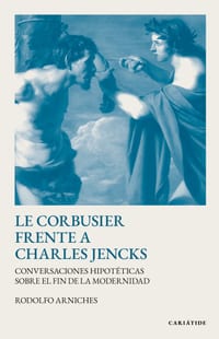 Le Corbusier frente a Charles Jencks: Conversaciones hipotéticas sobre el fin de la modernidad cover
