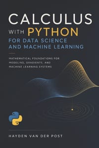 Calculus with Python for Data Science and Machine Learning: A Practical Guide to Derivatives, Optimization, and Learning Algorithms cover