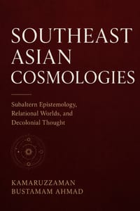 Southeast Asian Cosmologies: Subaltern Epistemology, Relational Worlds, and Decolonial Thought cover