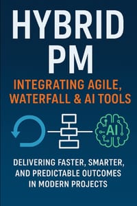Hybrid PM: Integrating Agile, Waterfall & AI Tools: A Practical Guide to Delivering Projects in the Age of Agility and Automation cover