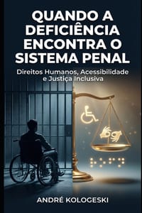 Quando a Deficiência Encontra o Sistema Penal: Direitos Humanos em campo: falhas de comunicação, injustiças silenciosas e o dever jurídico de inclusão cover