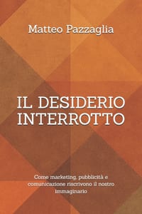 Il desiderio interrotto: Come marketing, pubblicità e comunicazione riscrivono il nostro immaginario cover