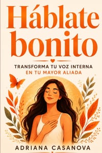 Háblate bonito: Cómo transformar tu voz interna en tu mayor aliada cover