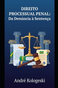 Direito Processual Penal: Da Denúncia à Sentença: Uma Análise Estratégica do Processo Penal Brasileiro cover