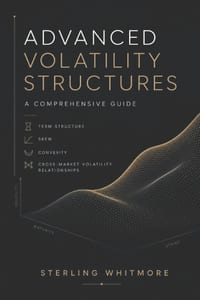 Advanced Volatility Structures: A Comprehensive Guide: Term Structure, Skew, Convexity, and Cross-Market Volatility Relationships cover