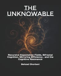 The Unknowable: Recursive Expectation Fields, Bifractal Cognition, Mirroring Efficiency, and the Cognitive Resonance cover