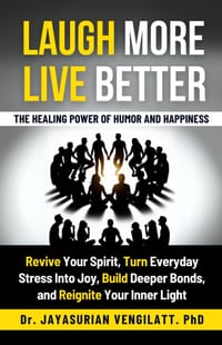 Laugh More, Live Better: The Healing Power of Humor and Happiness: Revive Your Spirit, Turn Everyday Stress into Joy, Build Deeper Bonds, and Reignite cover