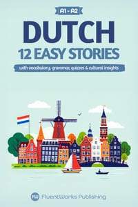Learn Dutch with Stories - Beginner (A1 to A2): 12 Easy Stories with Vocabulary, Grammar, Quizzes & Cultural Insights cover