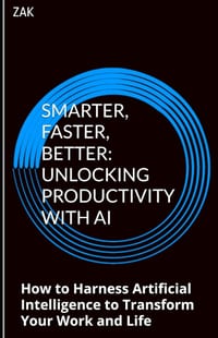 Smarter, Faster, Better: Unlocking Productivity with AI: How to Harness Artificial Intelligence to Transform Your Work and Life cover