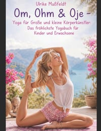 Om, Ohm & Oje - Yoga für Große und kleine Körperkünstler: Das fröhlichste Yogabuch für Kinder und Erwachsene cover