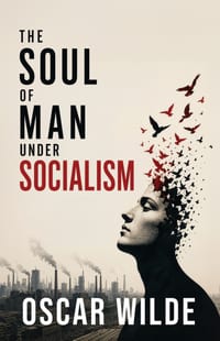 The Soul of Man Under Socialism: A Radical Essay on Individualism, Freedom, and the Future of Society cover