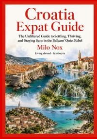 Croatia Expat Guide: The Unfiltered Guide to Settling, Thriving, and Staying Sane in the Balkans' Quiet Rebel cover