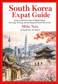 South Korea Expat Guide: From Confucian Codes to Digital Speed: Surviving, Thriving, and Decoding the Korean Way of Life cover