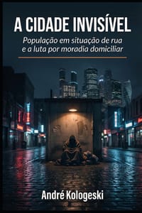 A Cidade Invisível: População em situação de rua e a luta por moradia domiciliar cover