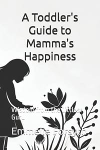A Toddler's Guide to Mamma's Happiness: Wisdom from the Littlest Guru cover