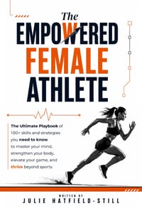 The Empowered Female Athlete: The Ultimate Playbook of 100+ skills and strategies you need to know to Master your Mind, Strengthen your Body, Elevate cover